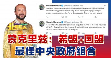 ◤2022全国大选◢慕克里兹：希盟+国盟 是中央政府最佳组合