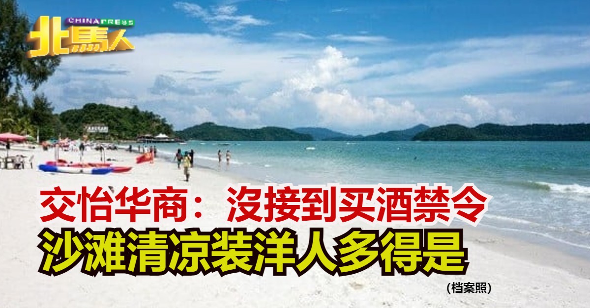 交怡华商：沒接到买酒禁令沙滩清凉装洋人多得是| 中國報China Press